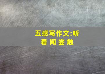 五感写作文:听 看 闻 尝 触